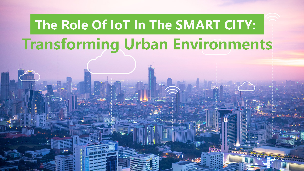 The Role Of Iot In The Smart City: Transforming Urban Environments |  GF Technovation Blog - 202401